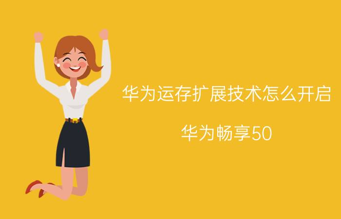 华为运存扩展技术怎么开启 华为畅享50 如何扩展内存？